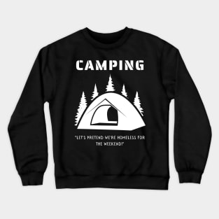 Camping - Let's Pretend to be Homeless for the Weekend! Crewneck Sweatshirt